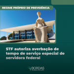 STF autoriza averbação de tempo de serviço especial de servidora federal